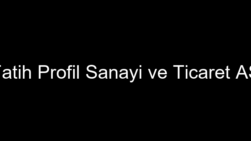 Fatih Profil Sanayi ve Ticaret AŞ