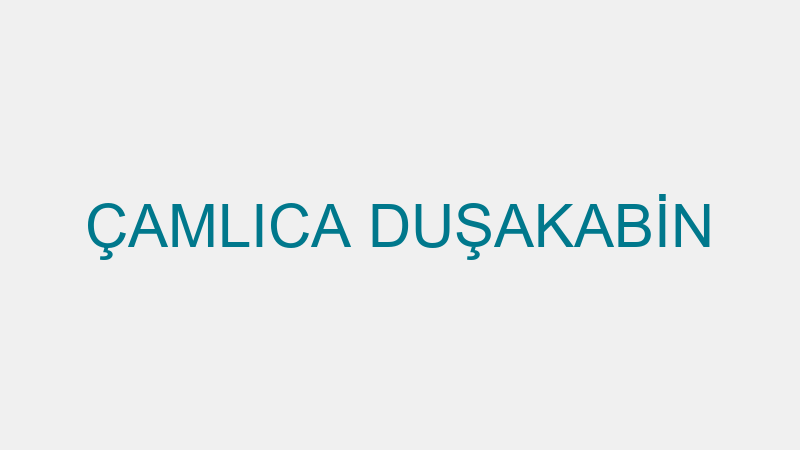 ÇAMLICA DUŞAKABİN