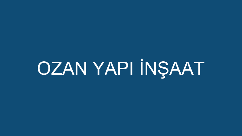 OZAN YAPI İNŞAAT