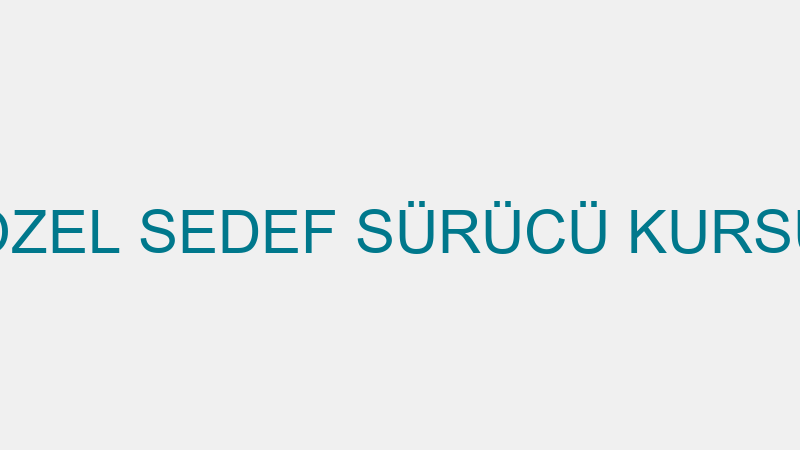 ÖZEL SEDEF SÜRÜCÜ KURSU