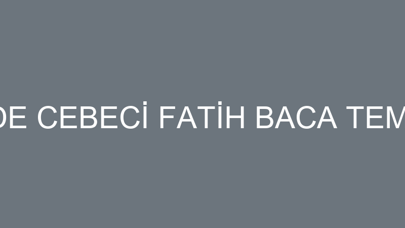 ZÜBEYDE CEBECİ FATİH BACA TEMİZLEME