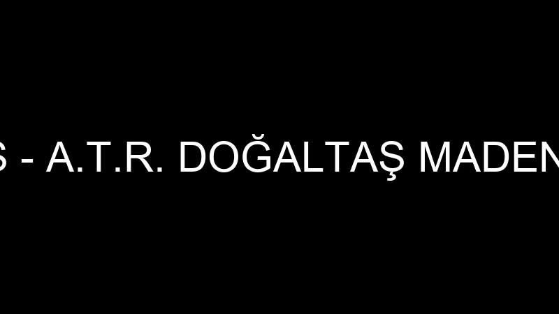 ATR DOĞALTAŞ - A.T.R. DOĞALTAŞ MADEN NAKLİYAT VE İ