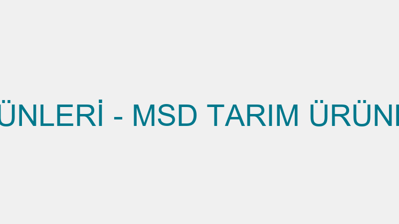 MSD TARIM ÜRÜNLERİ - MSD TARIM ÜRÜNLERİ SAN. VE Tİ