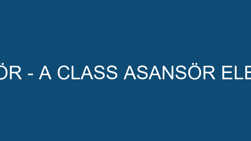 A CLASS ASANSÖR - A CLASS ASANSÖR ELEKTRİK ELEKTRO