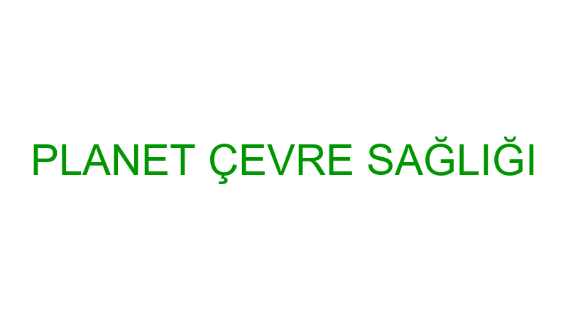 PLANET ÇEVRE SAĞLIĞI
