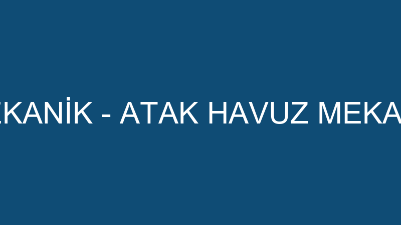 ATAK HAVUZ MEKANİK - ATAK HAVUZ MEKANİK İNŞAAT SAN