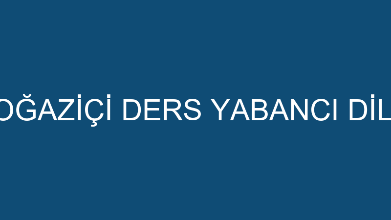 ÖZEL BOĞAZİÇİ DERS YABANCI DİL KURSU