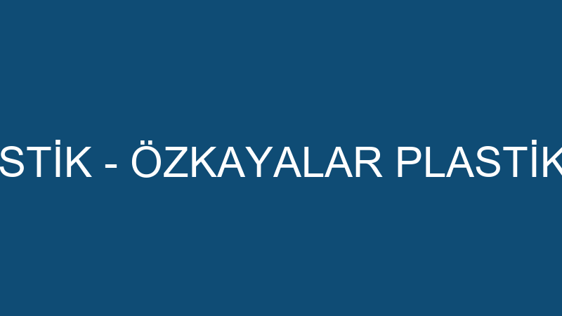 ÖZKAYALAR PLASTİK - ÖZKAYALAR PLASTİK DOĞRAMA SAN.