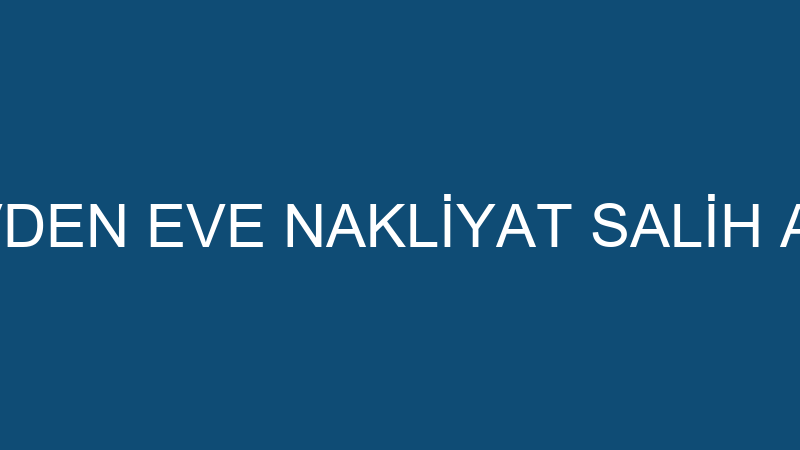 KOÇ EVDEN EVE NAKLİYAT SALİH AKKURT