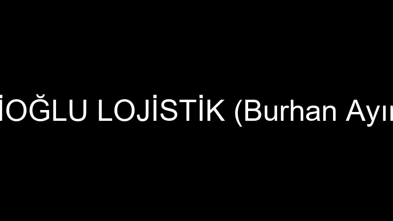 EKŞİOĞLU LOJİSTİK (Burhan Ayırkan)