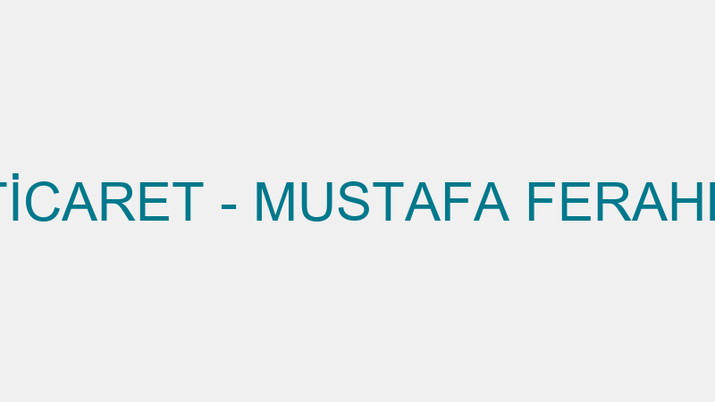 FERAHLAR TİCARET - MUSTAFA FERAHLAR LTD.ŞTİ.