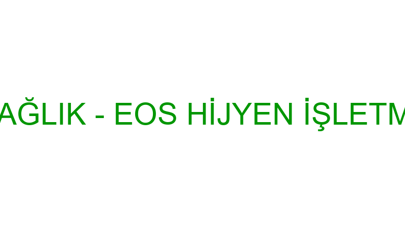 EOS HİJYEN SAĞLIK - EOS HİJYEN İŞLETMECİLİĞİ TESİS