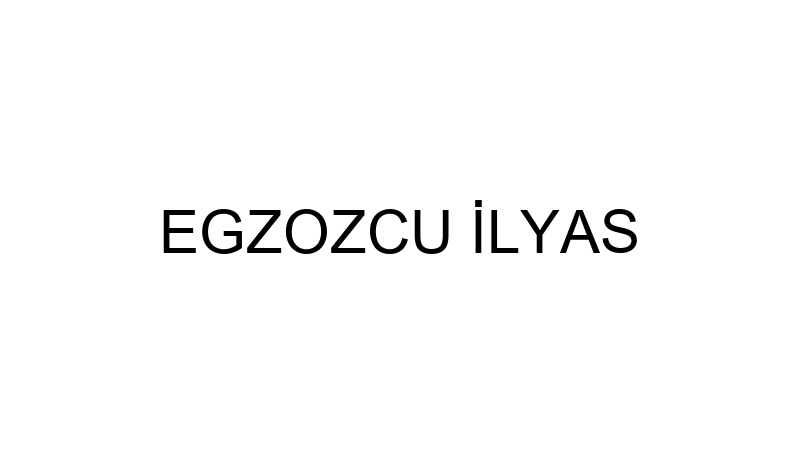 EGZOZCU İLYAS