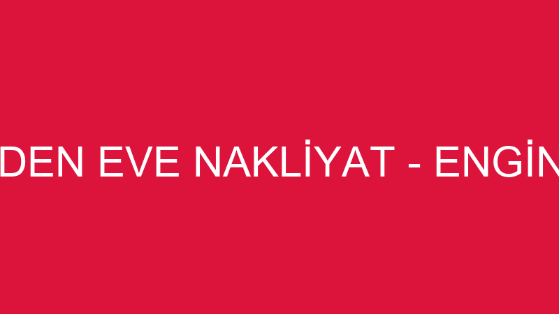 ENGİN EVDEN EVE NAKLİYAT - ENGİN KÜSPECİ