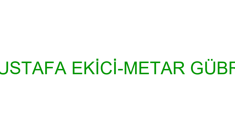 MUSTAFA EKİCİ-METAR GÜBRE
