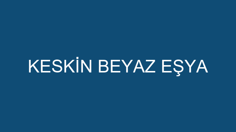 KESKİN BEYAZ EŞYA