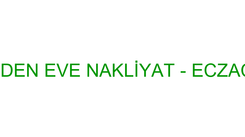 ECZACIOĞLU EVDEN EVE NAKLİYAT - ECZACIOĞLU NAKLİYA