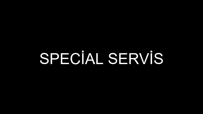 SPECİAL SERVİS