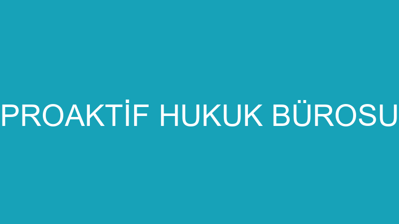 PROAKTİF HUKUK BÜROSU