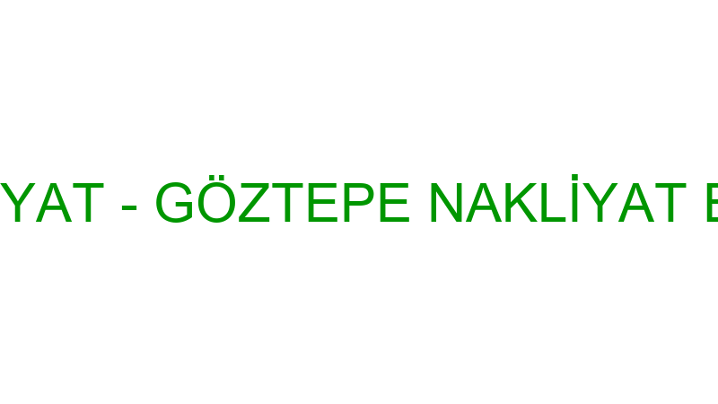 GÖZTEPE NAKLİYAT - GÖZTEPE NAKLİYAT EVDEN EVE TAŞI