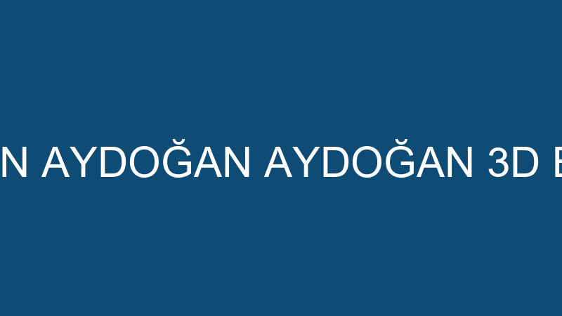 AYHAN AYDOĞAN AYDOĞAN 3D BASKI