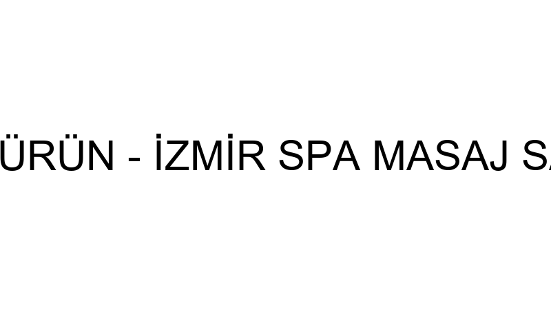 VEHİÇ ÜRÜN - İZMİR SPA MASAJ SALONU