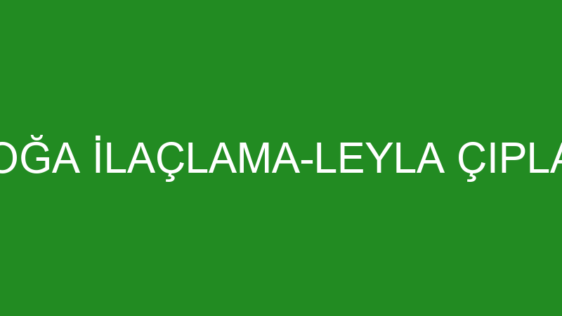 DOĞA İLAÇLAMA-LEYLA ÇIPLAK