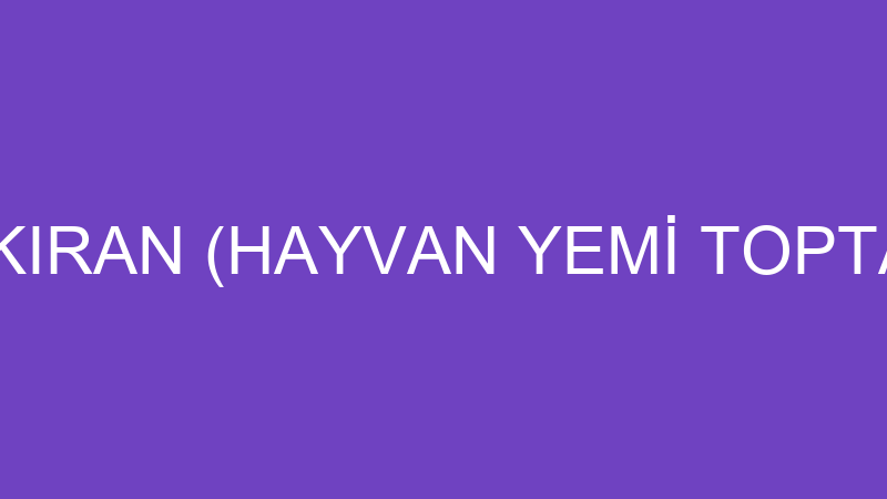 OSMAN ÇAMKIRAN (HAYVAN YEMİ TOPTAN TİCARETİ)