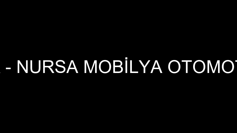 NURSA MOBİLYA - NURSA MOBİLYA OTOMOTİV GIDA TAŞIMA