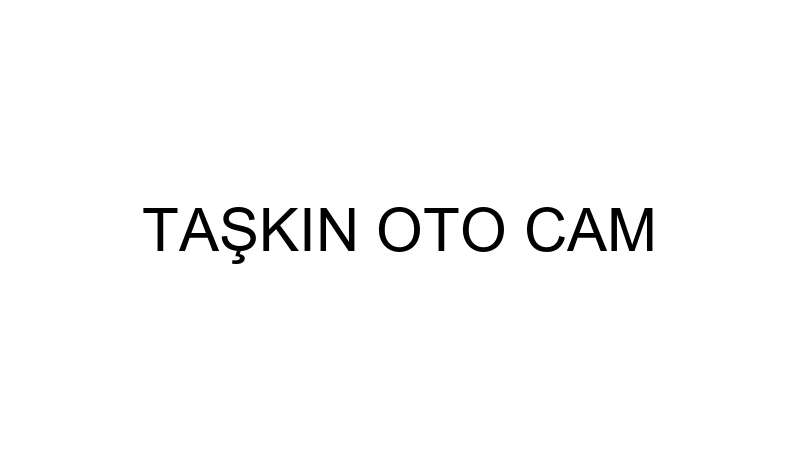 TAŞKIN OTO CAM