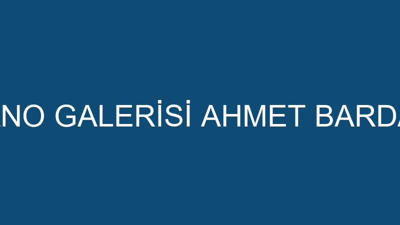 PİYANO GALERİSİ AHMET BARDAKCI