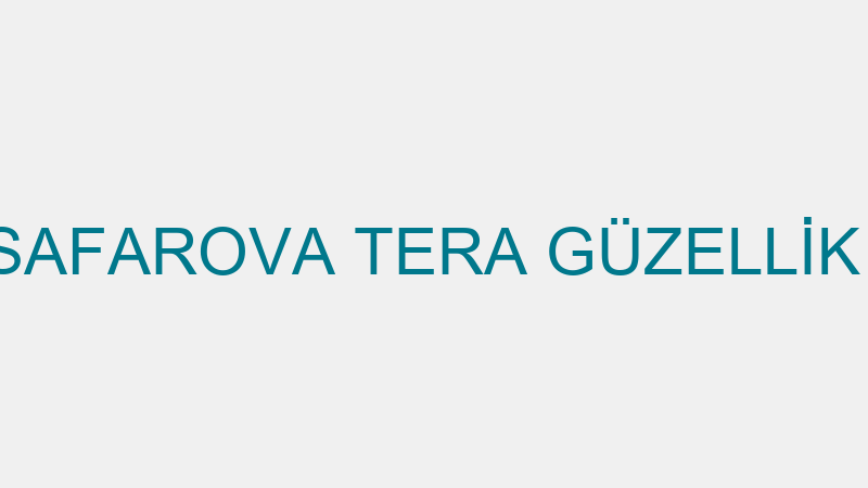 TARANA SAFAROVA TERA GÜZELLİK MERKEZİ