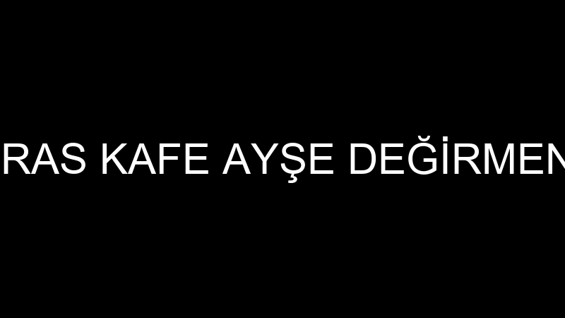 TERAS KAFE AYŞE DEĞİRMENCİ