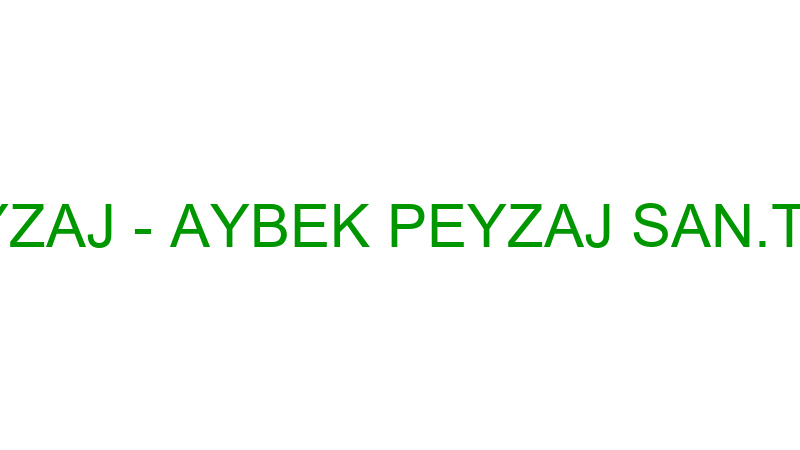 AYBEK PEYZAJ - AYBEK PEYZAJ SAN.TİC.LTD.ŞTİ.