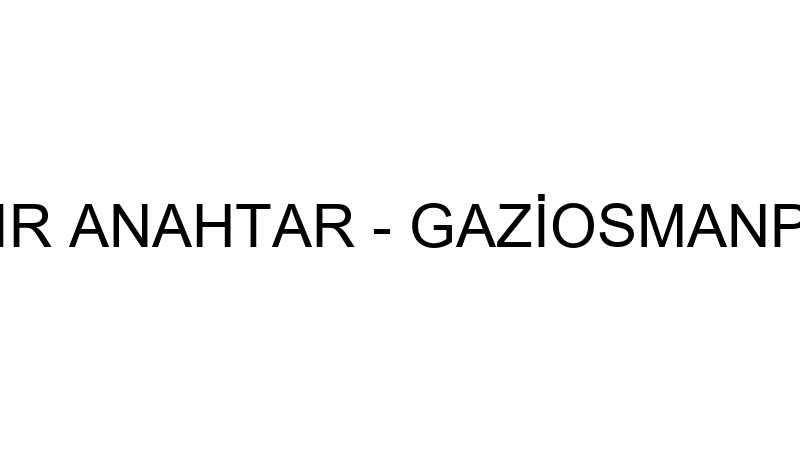 ÇAKIR ANAHTAR - GAZİOSMANPAŞA