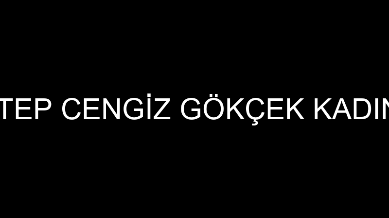 T.C.S.B. GAZİANTEP CENGİZ GÖKÇEK KADIN DOĞUM VE ÇO