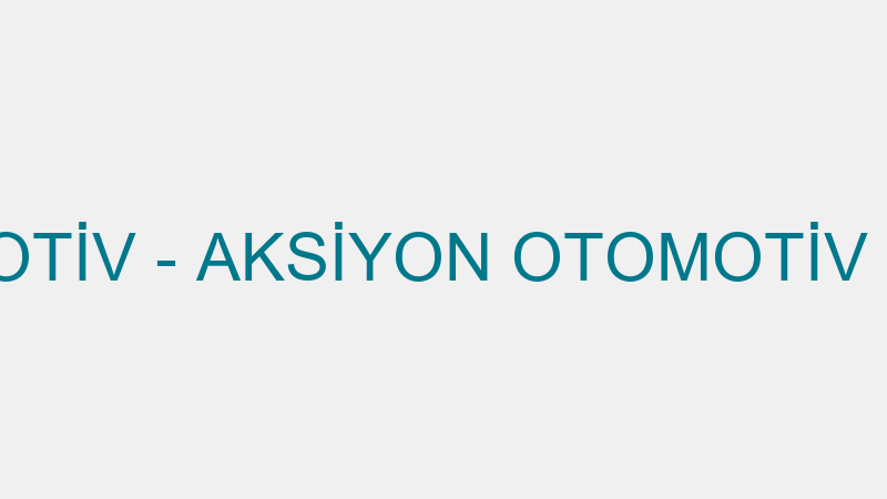 AKSİYON OTOMOTİV - AKSİYON OTOMOTİV TURİZM SAN. VE