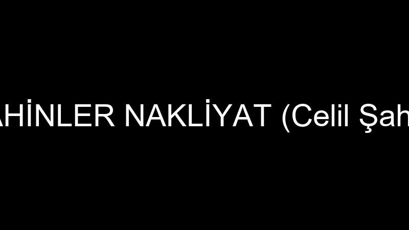 ŞAHİNLER NAKLİYAT (Celil Şahin)