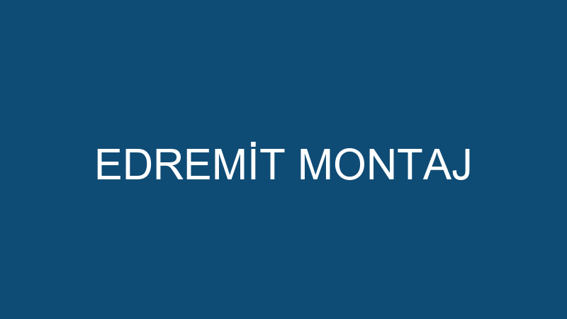 EDREMİT MONTAJ