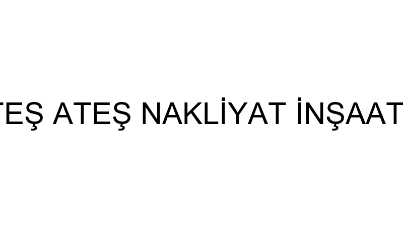 ORHAN ATEŞ ATEŞ NAKLİYAT İNŞAAT TAAHHÜT