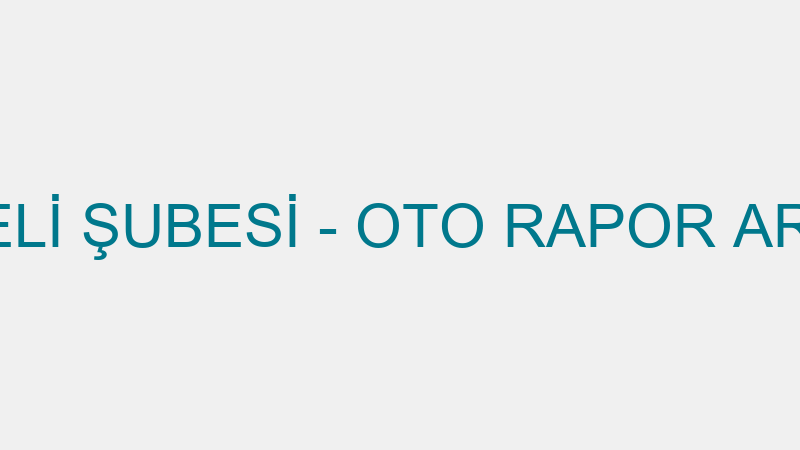 OTORAPOR ÇAYELİ ŞUBESİ - OTO RAPOR ARAÇ MUAYENE VE