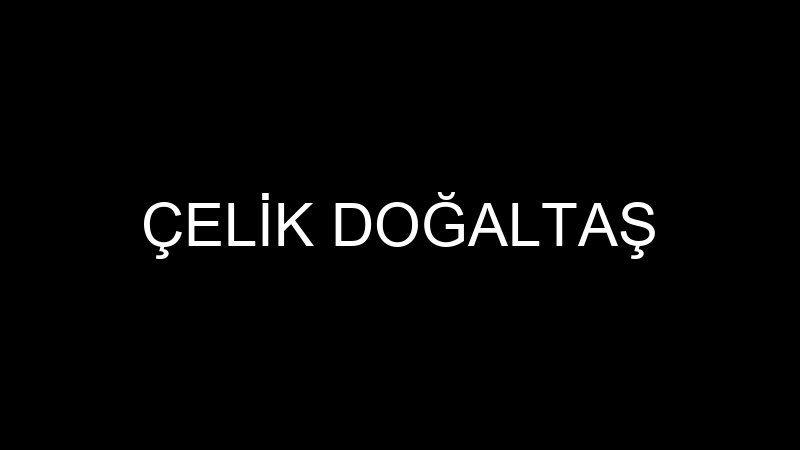 ÇELİK DOĞALTAŞ