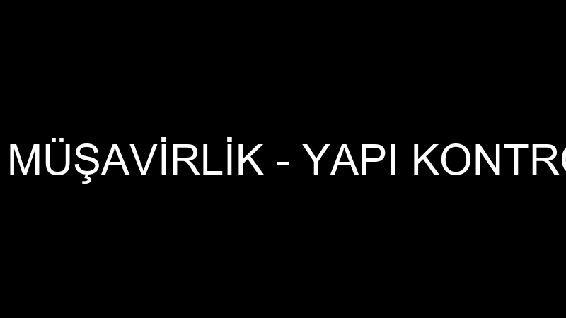 YAPI KONTROL MÜŞAVİRLİK - YAPI KONTROL MÜŞAVİRLİK