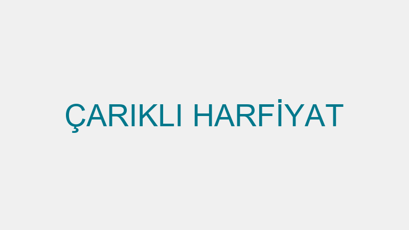 ÇARIKLI HARFİYAT
