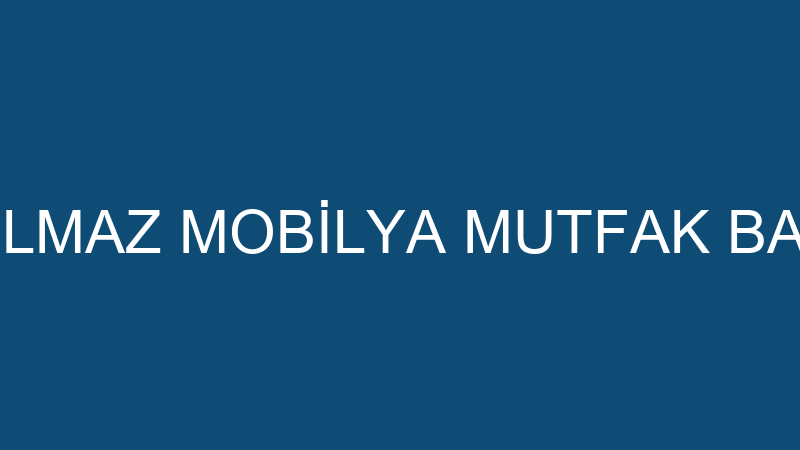 ERYILMAZ MOBİLYA MUTFAK BANYO