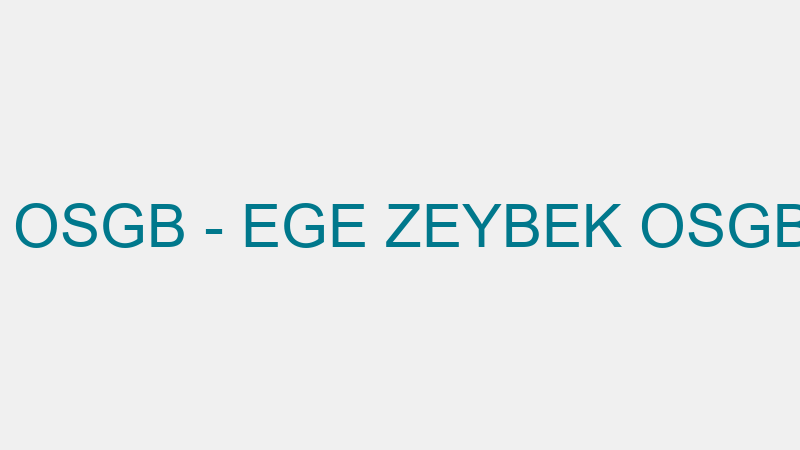 EGE ZEYBEK OSGB - EGE ZEYBEK OSGB TİC.LTD.ŞTİ.
