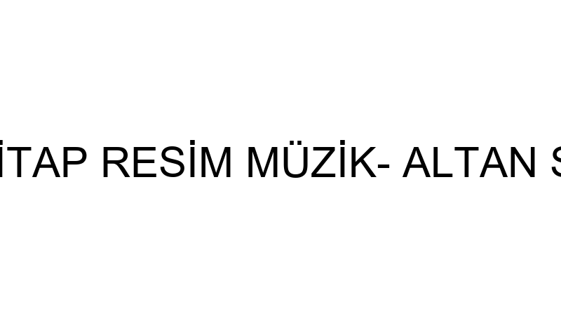 ALTAN KİTAP RESİM MÜZİK- ALTAN SEVDİNLİ