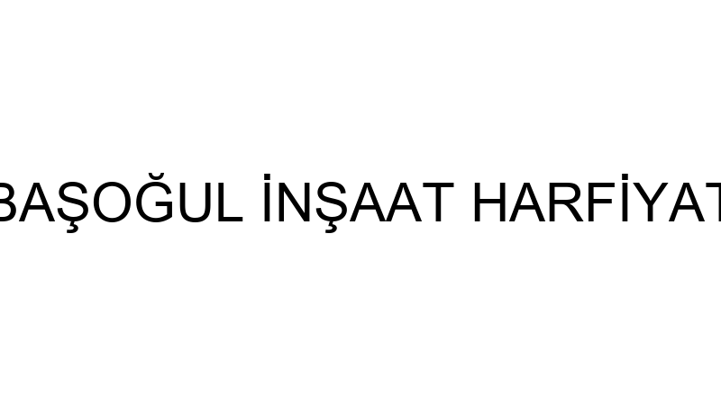 BAŞOĞUL İNŞAAT HARFİYAT