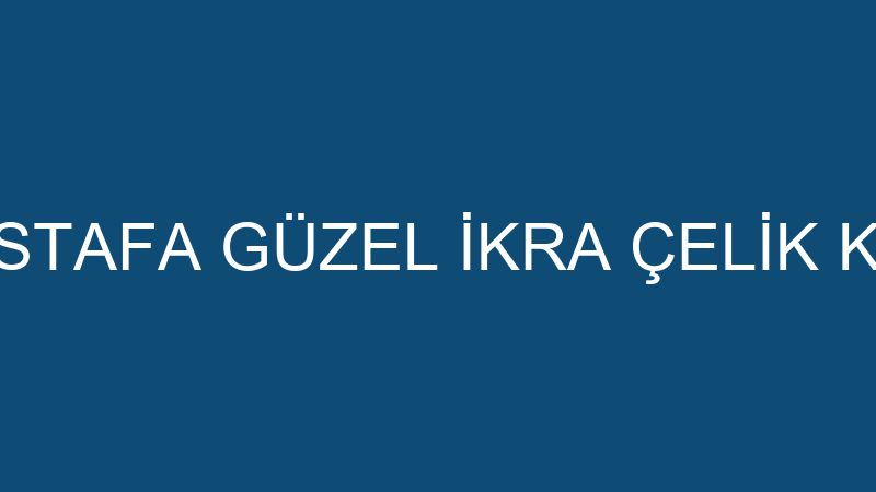 MUSTAFA GÜZEL İKRA ÇELİK KAPI
