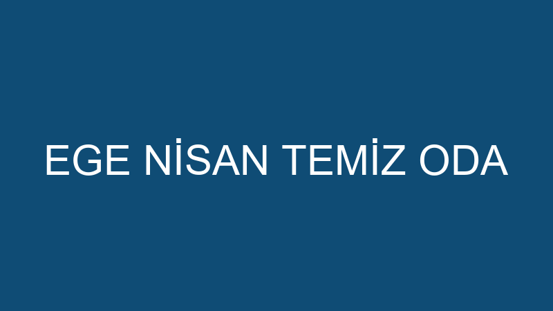 EGE NİSAN TEMİZ ODA
